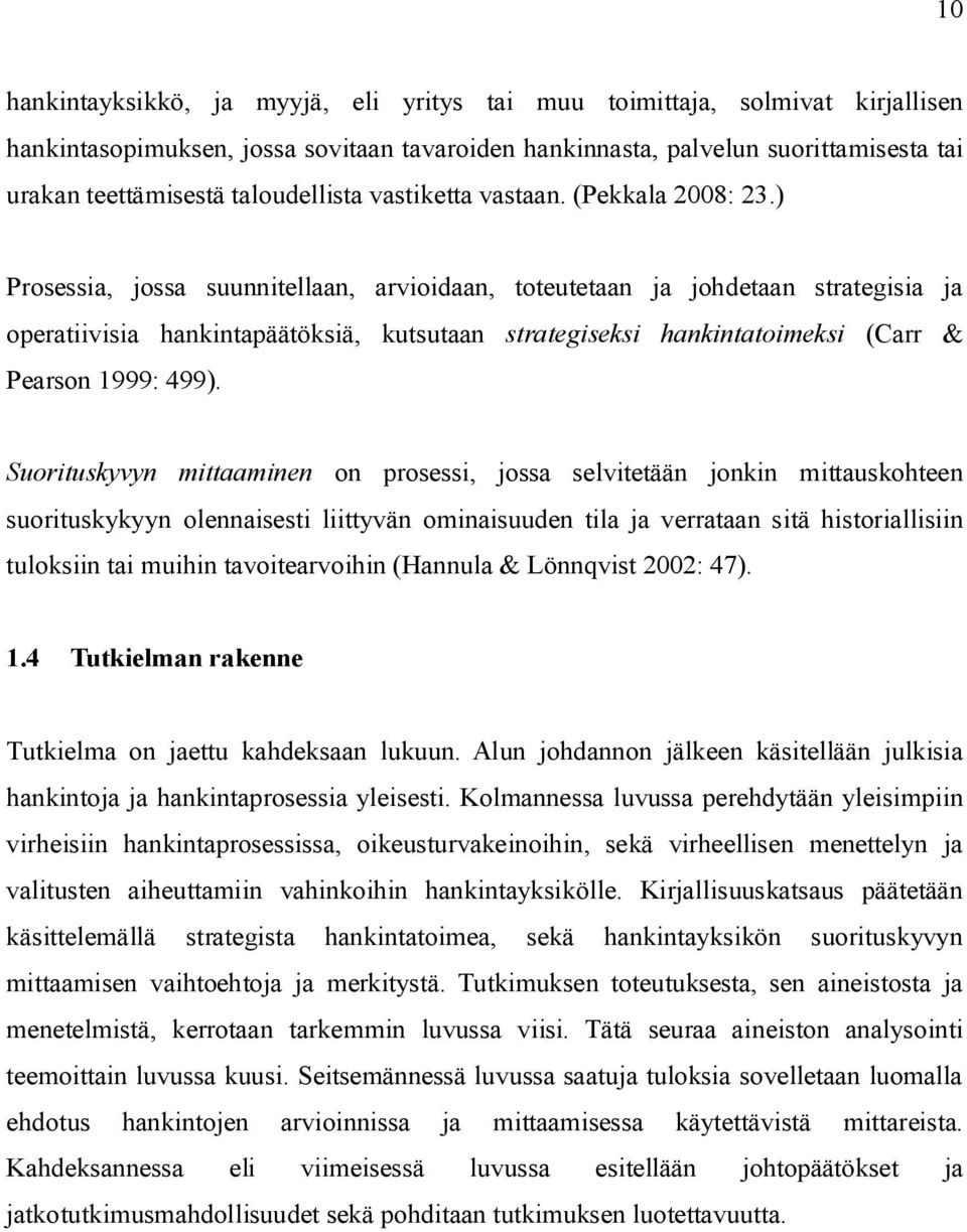 ) Prosessia, jossa suunnitellaan, arvioidaan, toteutetaan ja johdetaan strategisia ja operatiivisia hankintapäätöksiä, kutsutaan strategiseksi hankintatoimeksi (Carr & Pearson 1999: 499).