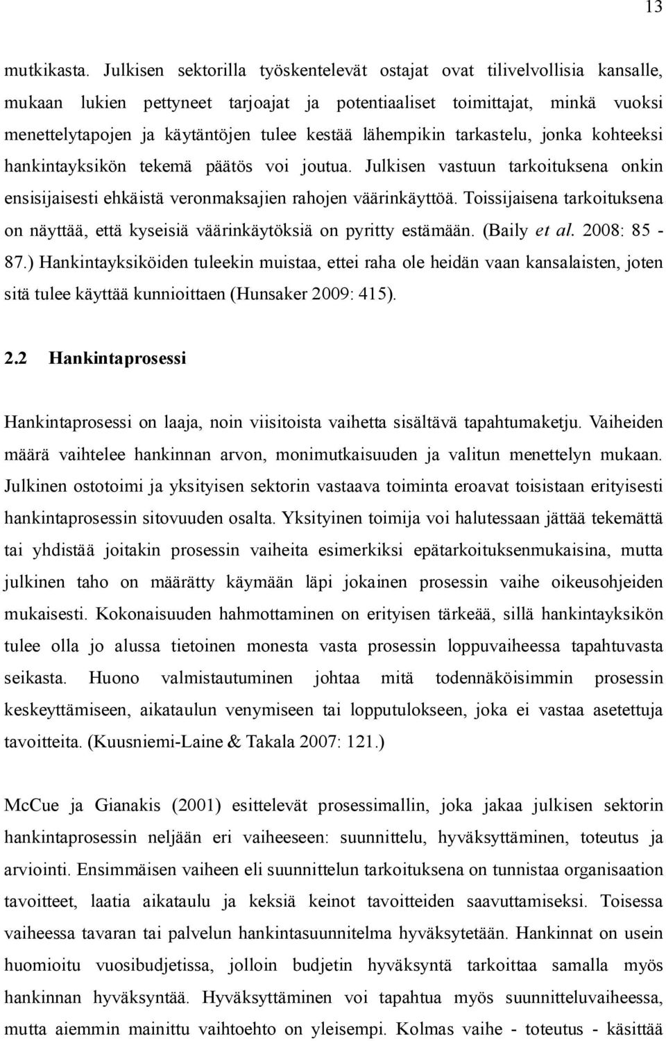 lähempikin tarkastelu, jonka kohteeksi hankintayksikön tekemä päätös voi joutua. Julkisen vastuun tarkoituksena onkin ensisijaisesti ehkäistä veronmaksajien rahojen väärinkäyttöä.