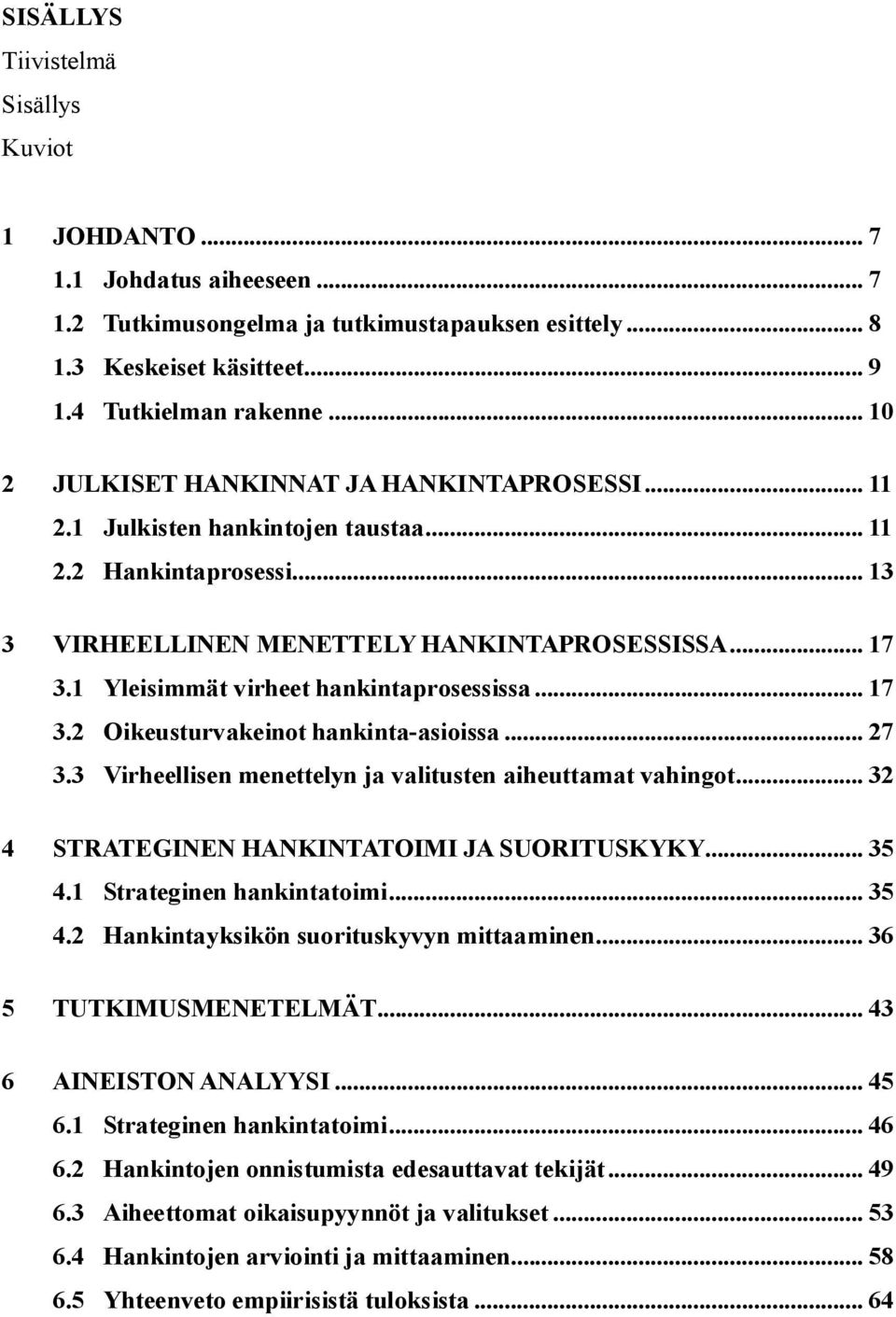 1 Yleisimmät virheet hankintaprosessissa... 17 3.2 Oikeusturvakeinot hankinta-asioissa... 27 3.3 Virheellisen menettelyn ja valitusten aiheuttamat vahingot.