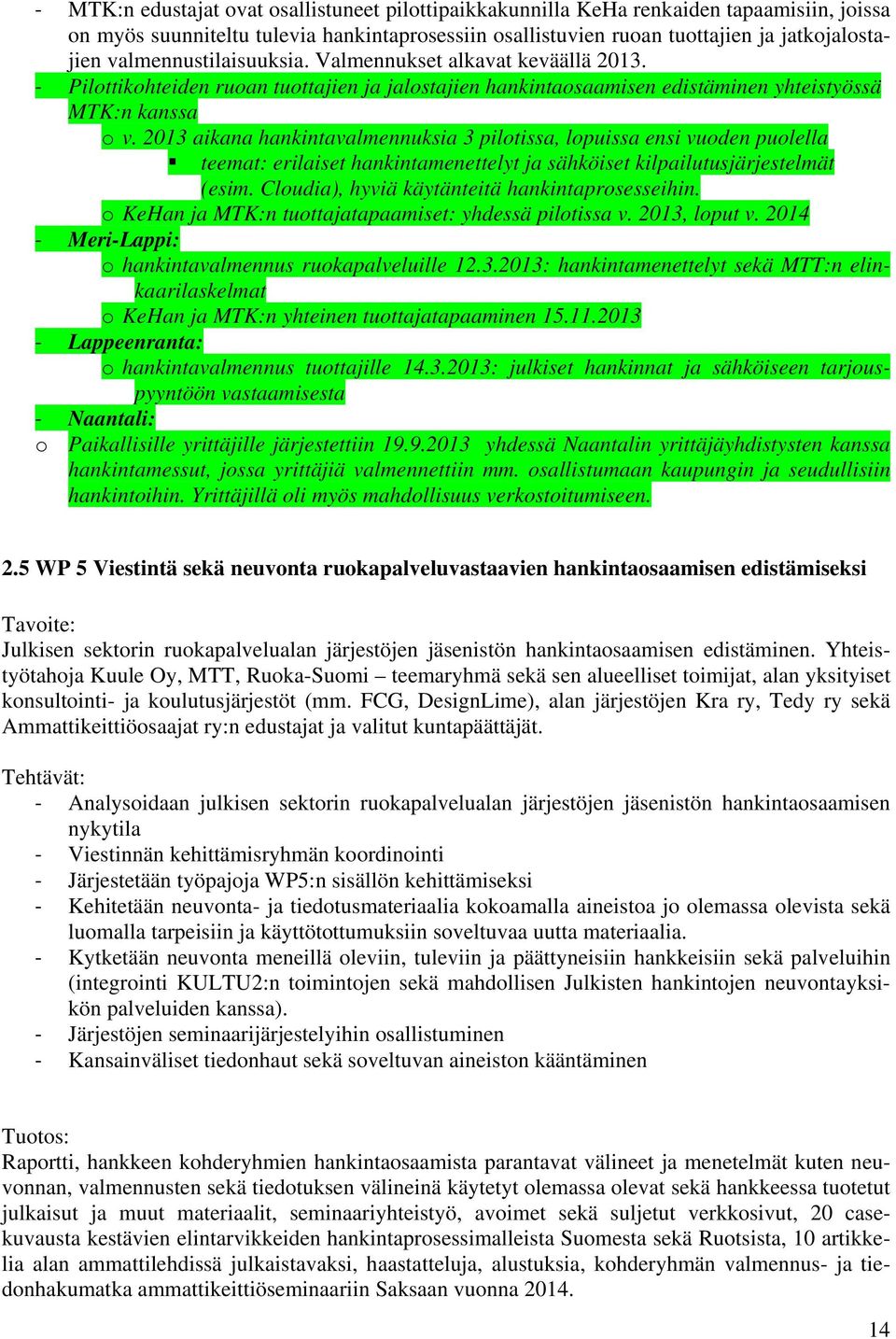 2013 aikana hankintavalmennuksia 3 pilotissa, lopuissa ensi vuoden puolella teemat: erilaiset hankintamenettelyt ja sähköiset kilpailutusjärjestelmät (esim.