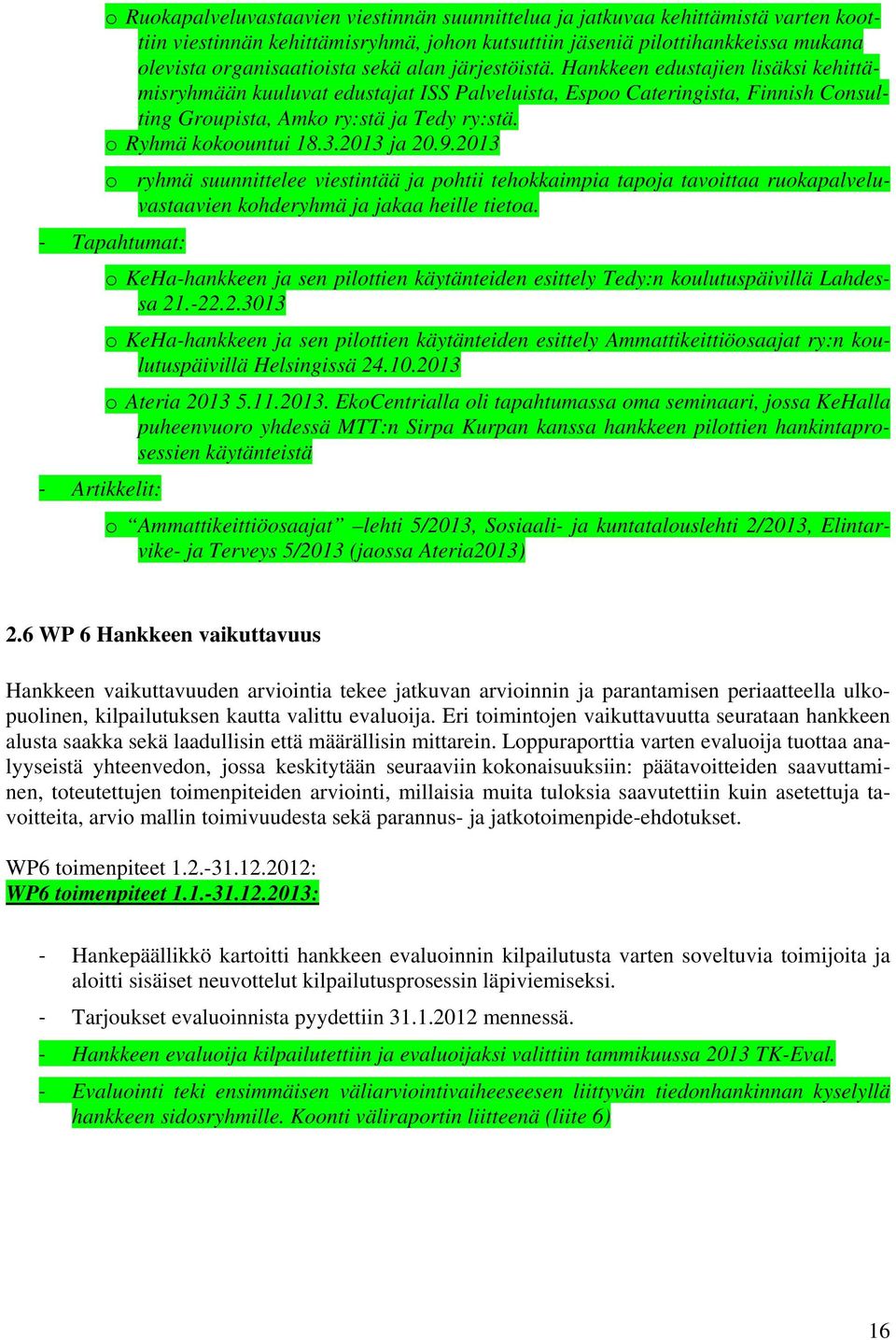 o Ryhmä kokoountui 18.3.2013 ja 20.9.2013 o ryhmä suunnittelee viestintää ja pohtii tehokkaimpia tapoja tavoittaa ruokapalveluvastaavien kohderyhmä ja jakaa heille tietoa.