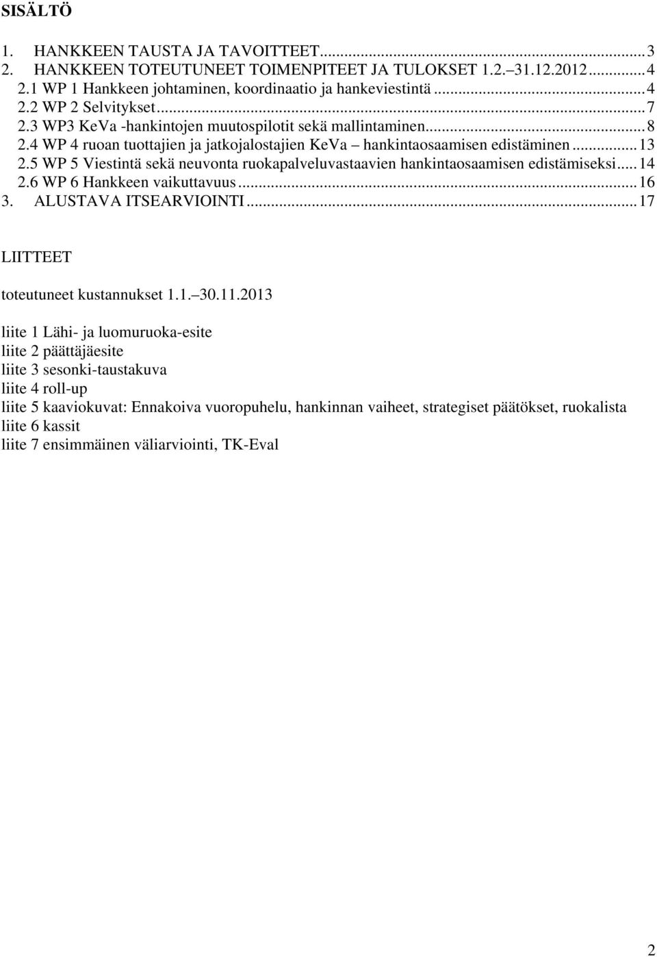 5 WP 5 Viestintä sekä neuvonta ruokapalveluvastaavien hankintaosaamisen edistämiseksi... 14 2.6 WP 6 Hankkeen vaikuttavuus... 16 3. ALUSTAVA ITSEARVIOINTI... 17 LIITTEET toteutuneet kustannukset 1.1. 30.