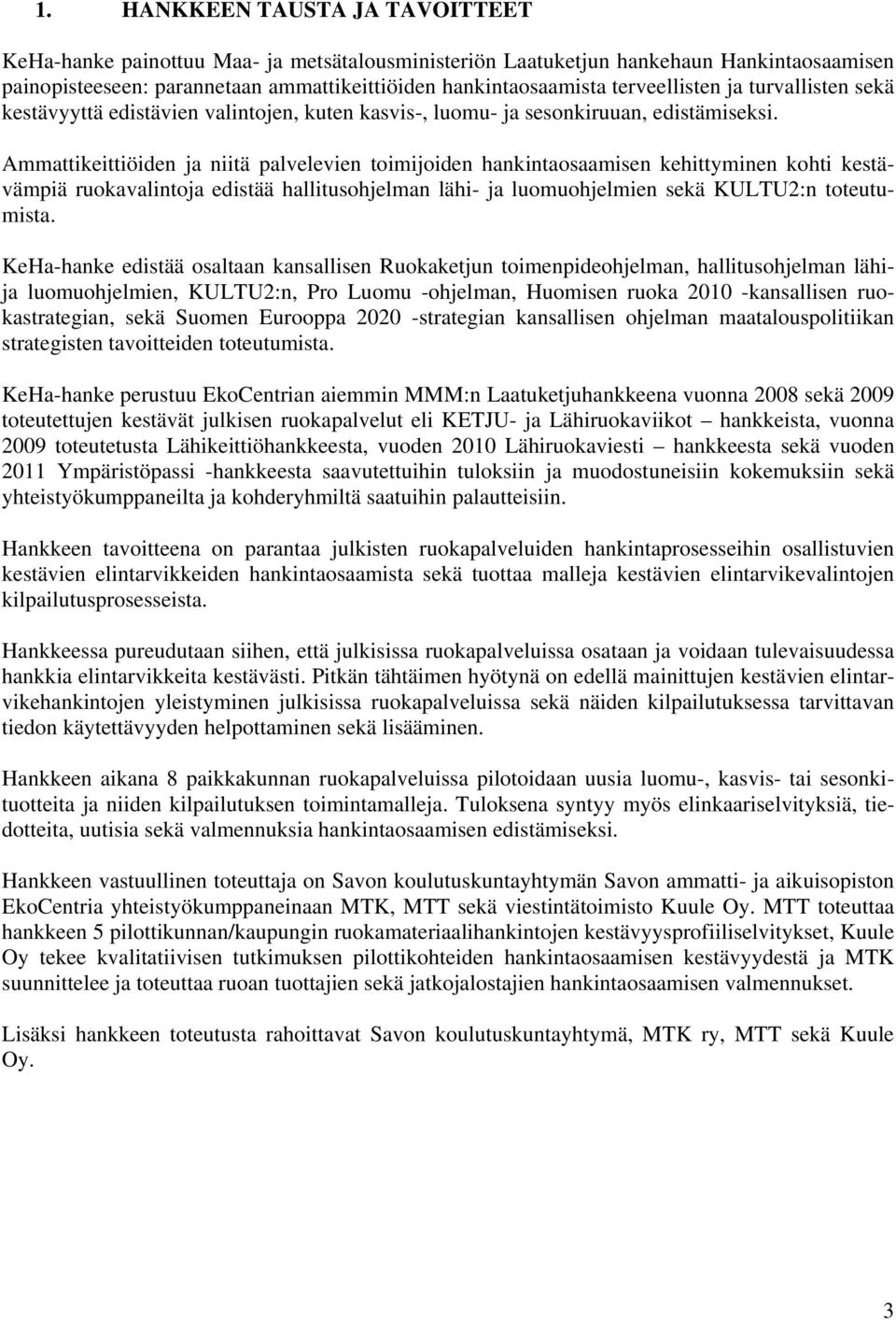 Ammattikeittiöiden ja niitä palvelevien toimijoiden hankintaosaamisen kehittyminen kohti kestävämpiä ruokavalintoja edistää hallitusohjelman lähi- ja luomuohjelmien sekä KULTU2:n toteutumista.