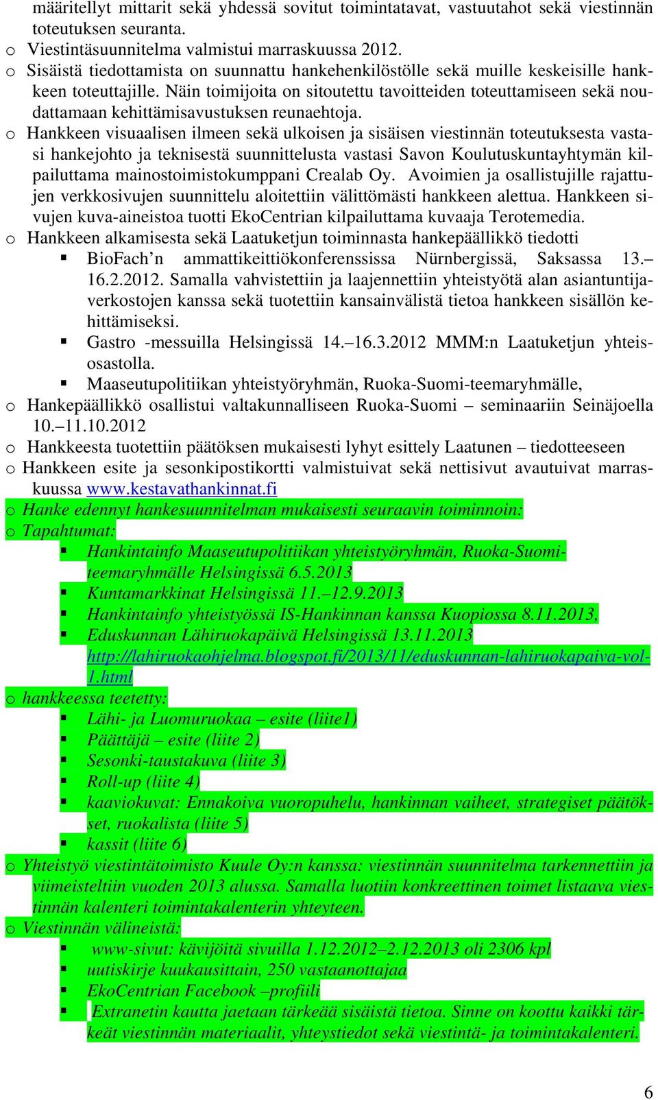 Näin toimijoita on sitoutettu tavoitteiden toteuttamiseen sekä noudattamaan kehittämisavustuksen reunaehtoja.