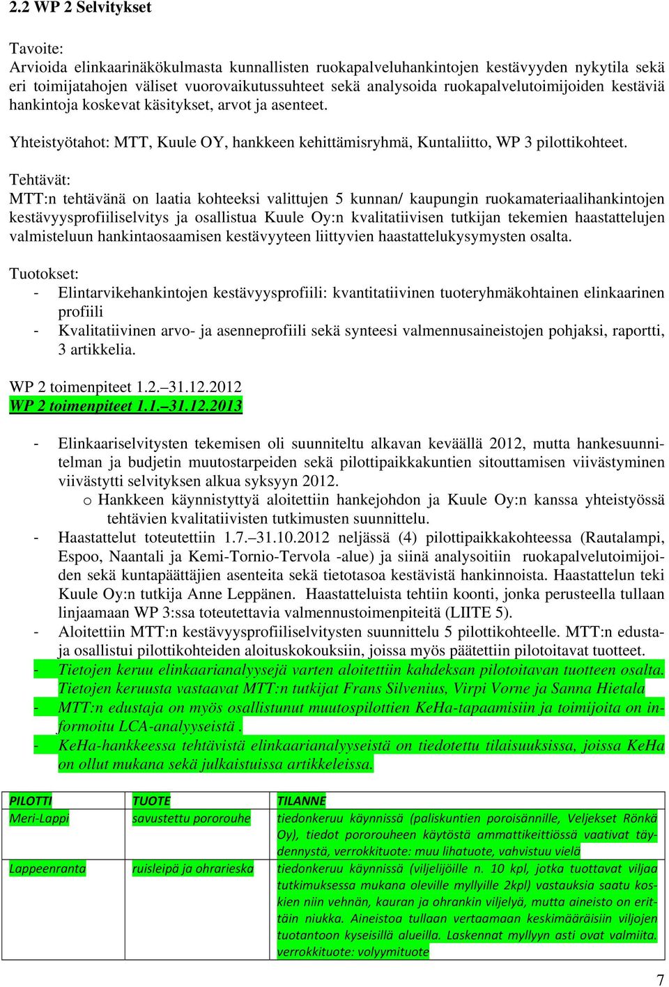 Tehtävät: MTT:n tehtävänä on laatia kohteeksi valittujen 5 kunnan/ kaupungin ruokamateriaalihankintojen kestävyysprofiiliselvitys ja osallistua Kuule Oy:n kvalitatiivisen tutkijan tekemien