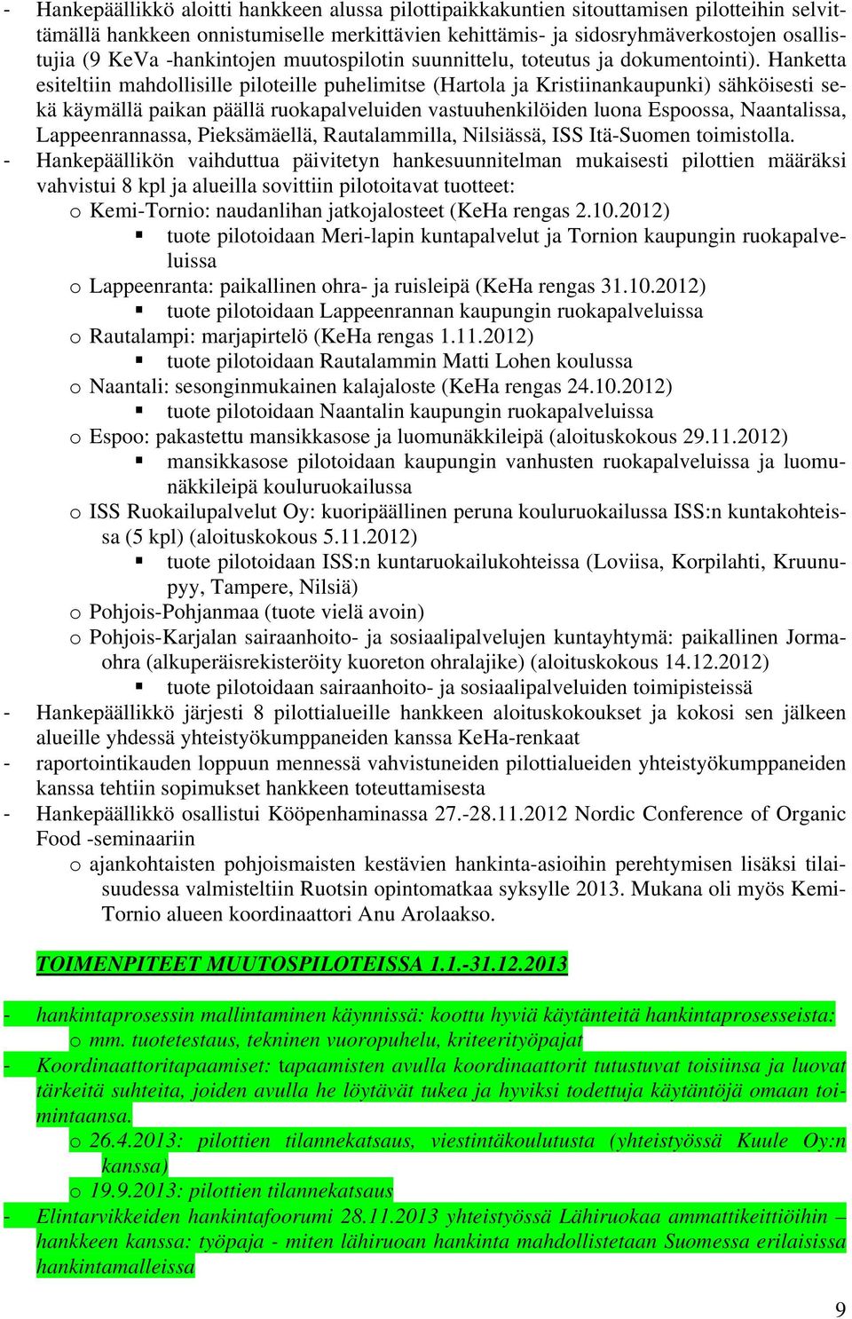 Hanketta esiteltiin mahdollisille piloteille puhelimitse (Hartola ja Kristiinankaupunki) sähköisesti sekä käymällä paikan päällä ruokapalveluiden vastuuhenkilöiden luona Espoossa, Naantalissa,