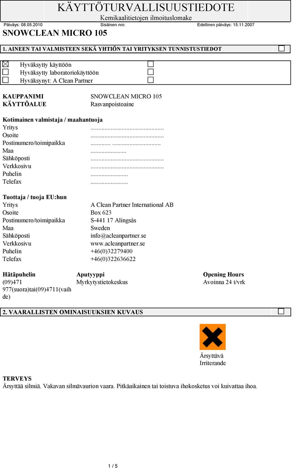 .. Tuottaja / tuoja EU:hun Yritys A Clean Partner International AB Osoite Box 623 Postinumero/toimipaikka S-441 17 Alingsås Maa Sweden Sähköposti info@acleanpartner.