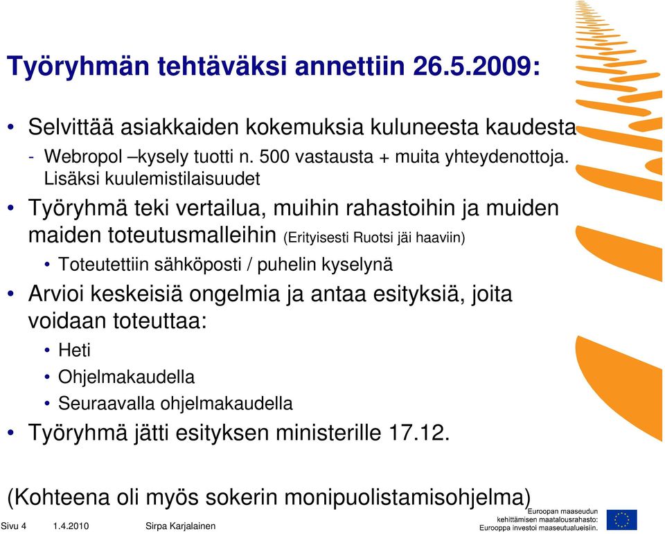 Lisäksi kuulemistilaisuudet Työryhmä teki vertailua, muihin rahastoihin ja muiden maiden toteutusmalleihin (Erityisesti Ruotsi jäi haaviin)