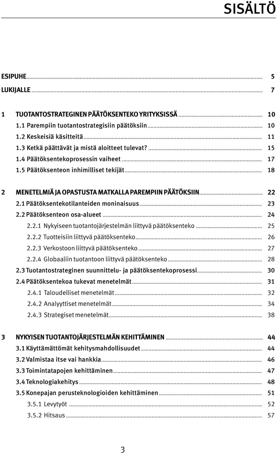 1 Päätöksentekotilanteiden moninaisuus... 23 2.2 Päätöksenteon osa-alueet... 24 2.2.1 Nykyiseen tuotantojärjestelmän liittyvä päätöksenteko... 25 2.2.2 Tuotteisiin liittyvä päätöksenteko... 26 2.2.3 Verkostoon liittyvä päätöksenteko.