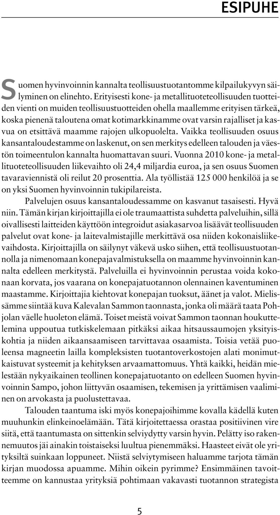 ja kasvua on etsittävä maamme rajojen ulkopuolelta. Vaikka teollisuuden osuus kansantaloudestamme on laskenut, on sen merkitys edelleen talouden ja väestön toimeentulon kannalta huomattavan suuri.