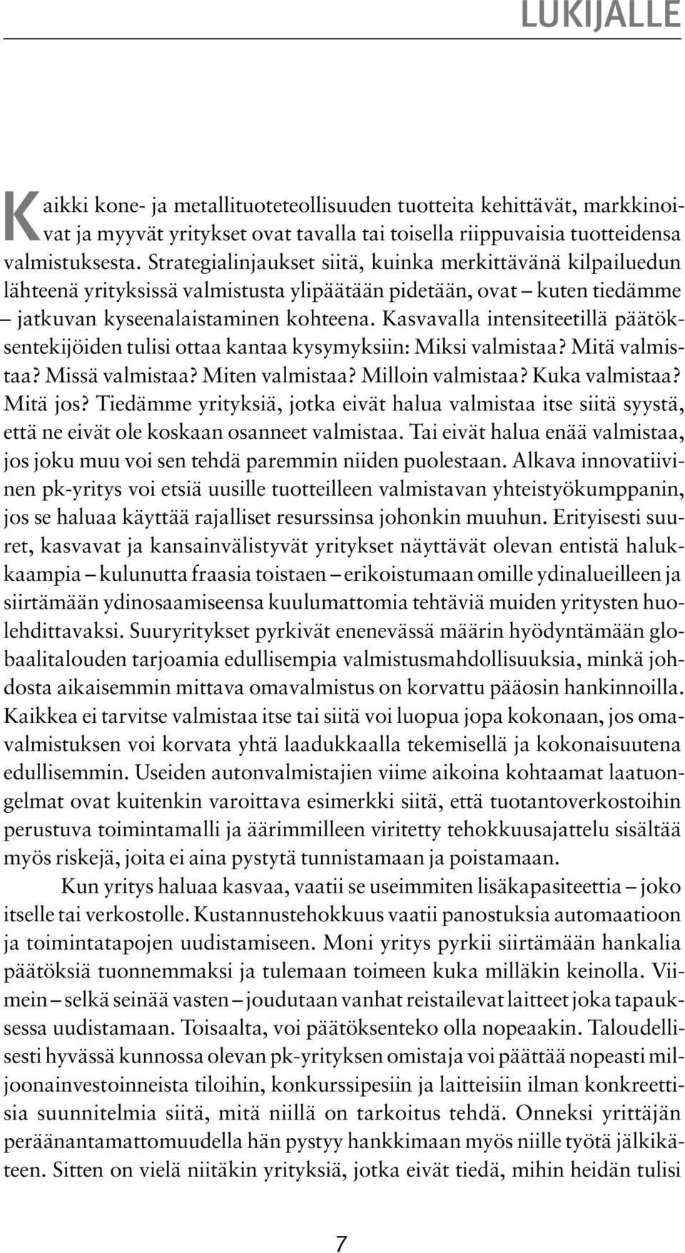 Kasvavalla intensiteetillä päätöksentekijöiden tulisi ottaa kantaa kysymyksiin: Miksi valmistaa? Mitä valmistaa? Missä valmistaa? Miten valmistaa? Milloin valmistaa? Kuka valmistaa? Mitä jos?