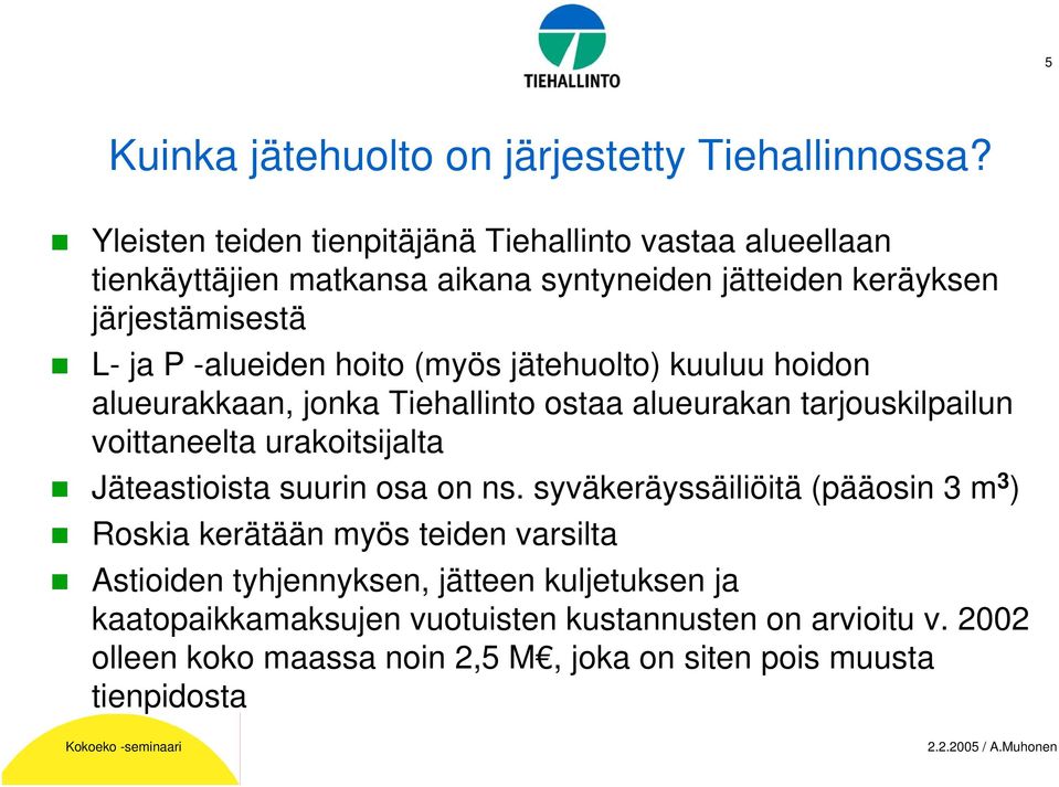 hoito (myös jätehuolto) kuuluu hoidon alueurakkaan, jonka Tiehallinto ostaa alueurakan tarjouskilpailun voittaneelta urakoitsijalta Jäteastioista suurin