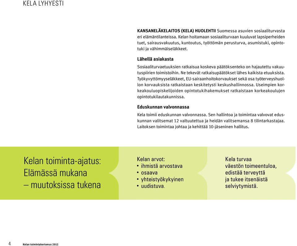 Lähellä asiakasta Sosiaaliturvaetuuksien ratkaisua koskeva päätöksenteko on hajautettu vakuutuspiirien toimistoihin. Ne tekevät ratkaisupäätökset lähes kaikista etuuksista.