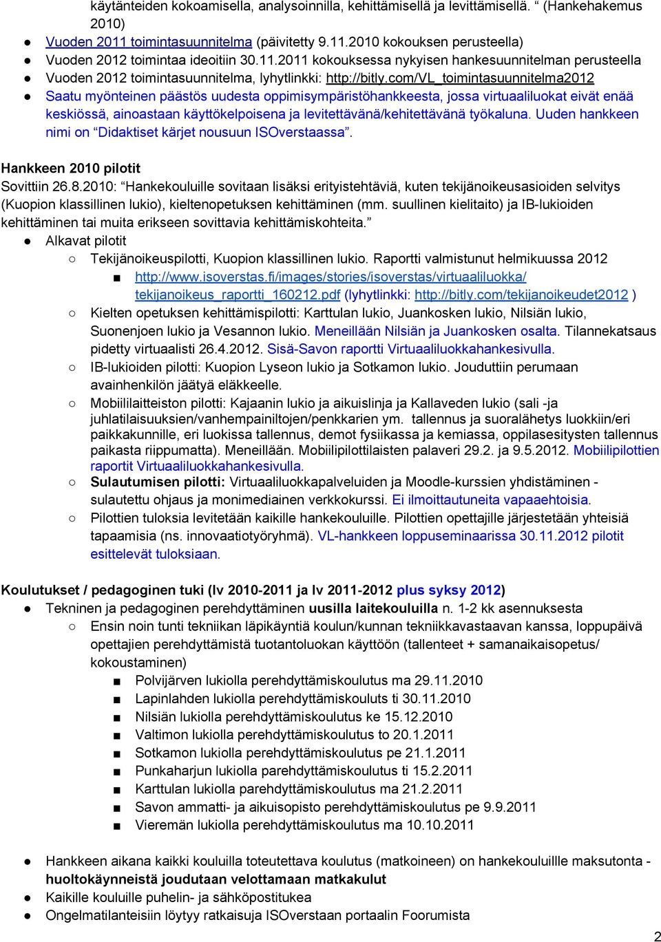 com/vl_toimintasuunnitelma2012 Saatu myönteinen päästös uudesta oppimisympäristöhankkeesta, jossa virtuaaliluokat eivät enää keskiössä, ainoastaan käyttökelpoisena ja levitettävänä/kehitettävänä