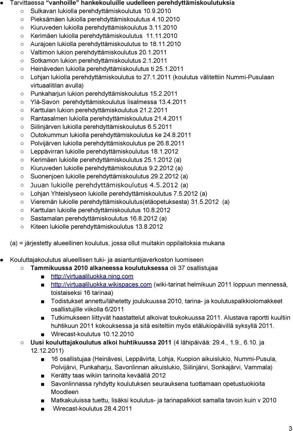 1.2011 Heinäveden lukiolla perehdyttämiskoulutus ti 25.1.2011 Lohjan lukiolla perehdyttämiskoulutus to 27.1.2011 (koulutus välitettiin Nummi-Pusulaan virtuaalitilan avulla) Punkaharjun lukion perehdyttämiskoulutus 15.