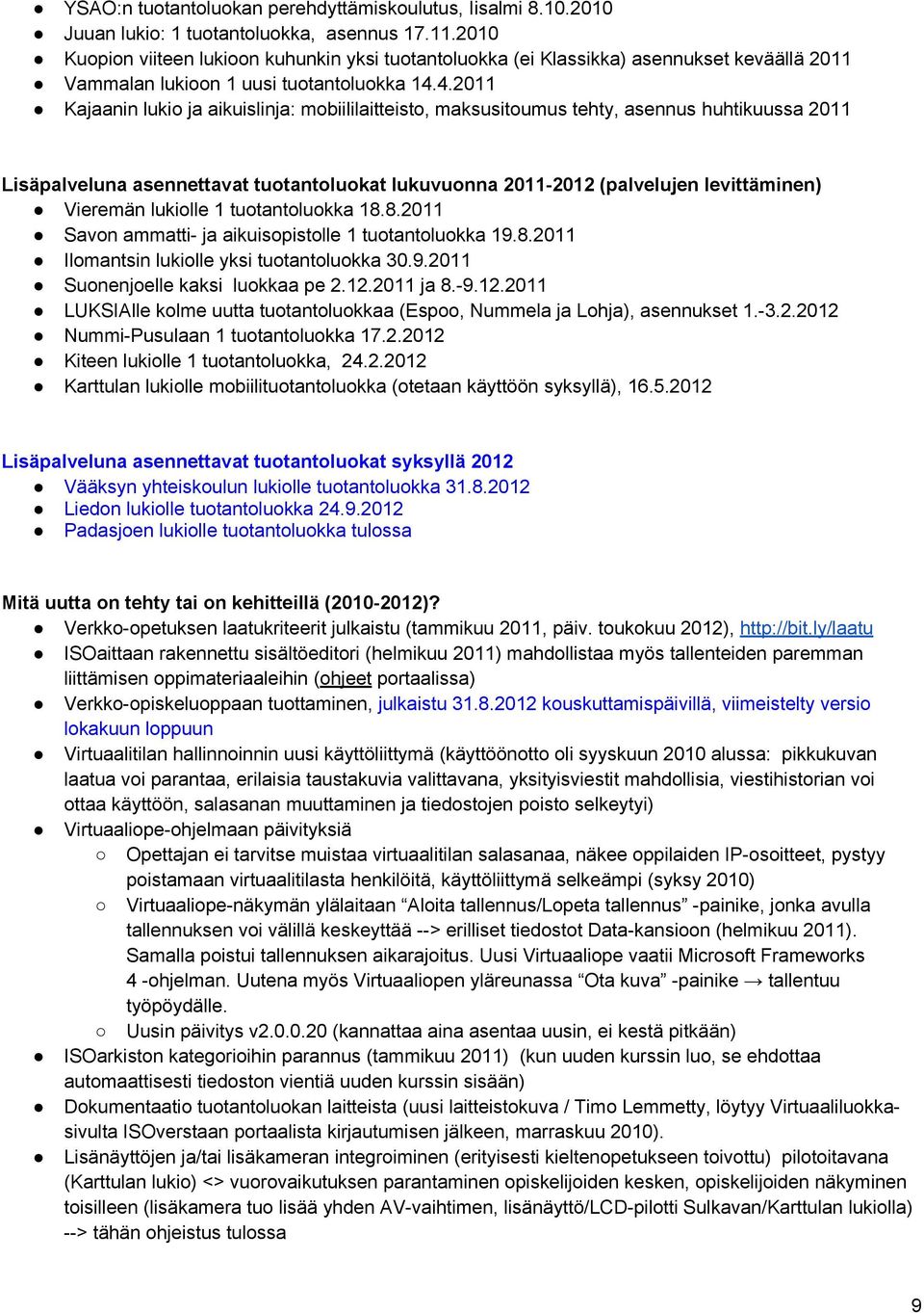 4.2011 Kajaanin lukio ja aikuislinja: mobiililaitteisto, maksusitoumus tehty, asennus huhtikuussa 2011 Lisäpalveluna asennettavat tuotantoluokat lukuvuonna 2011-2012 (palvelujen levittäminen)