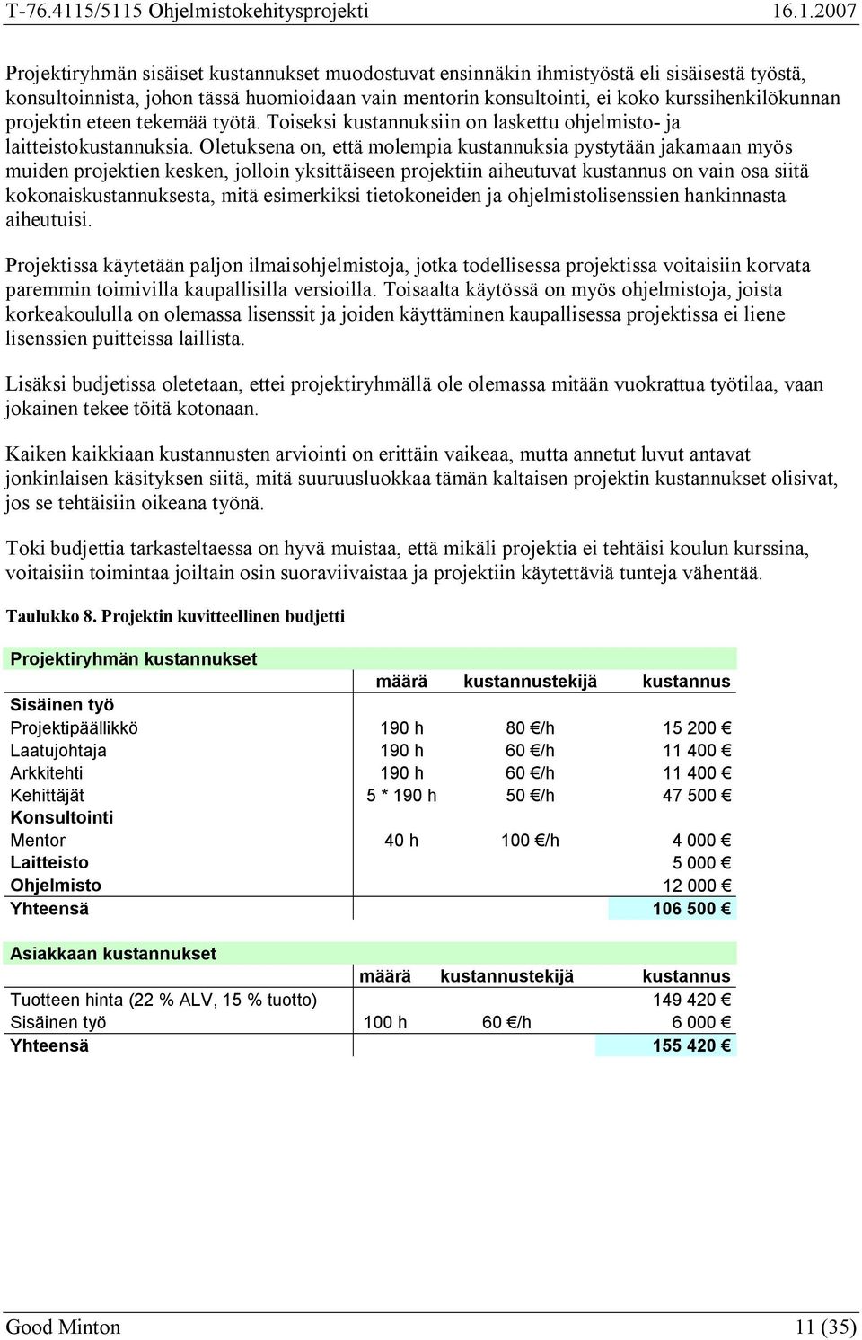 Oletuksena on, että molempia kustannuksia pystytään jakamaan myös muiden projektien kesken, jolloin yksittäiseen projektiin aiheutuvat kustannus on vain osa siitä kokonaiskustannuksesta, mitä