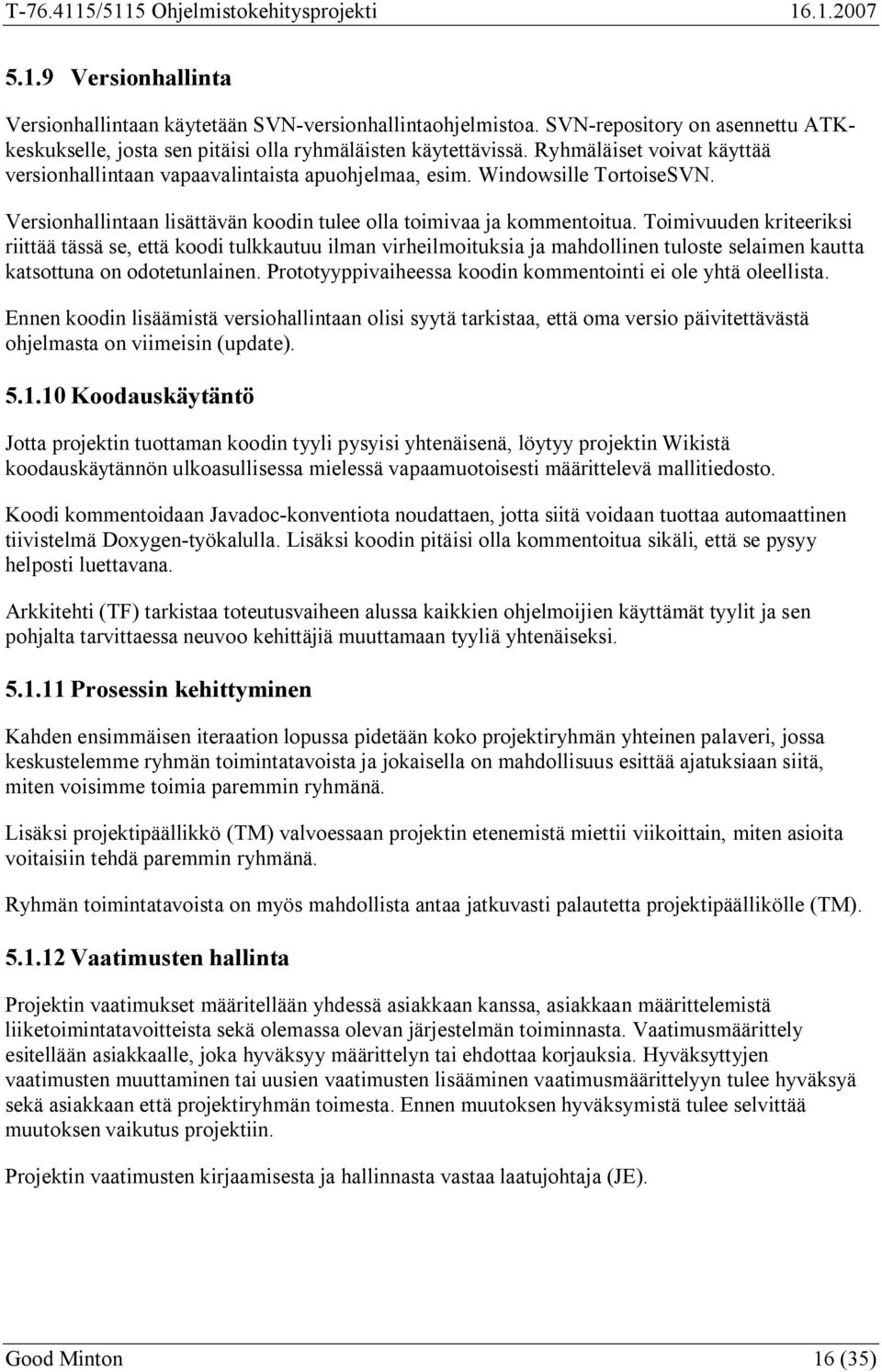 Toimivuuden kriteeriksi riittää tässä se, että koodi tulkkautuu ilman virheilmoituksia ja mahdollinen tuloste selaimen kautta katsottuna on odotetunlainen.