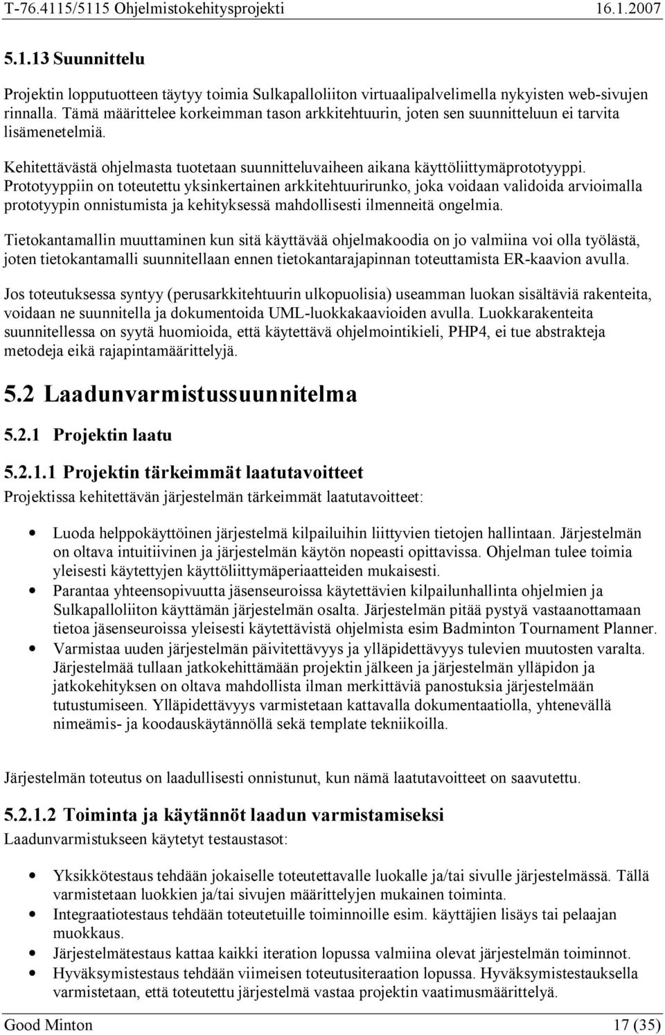 Prototyyppiin on toteutettu yksinkertainen arkkitehtuurirunko, joka voidaan validoida arvioimalla prototyypin onnistumista ja kehityksessä mahdollisesti ilmenneitä ongelmia.