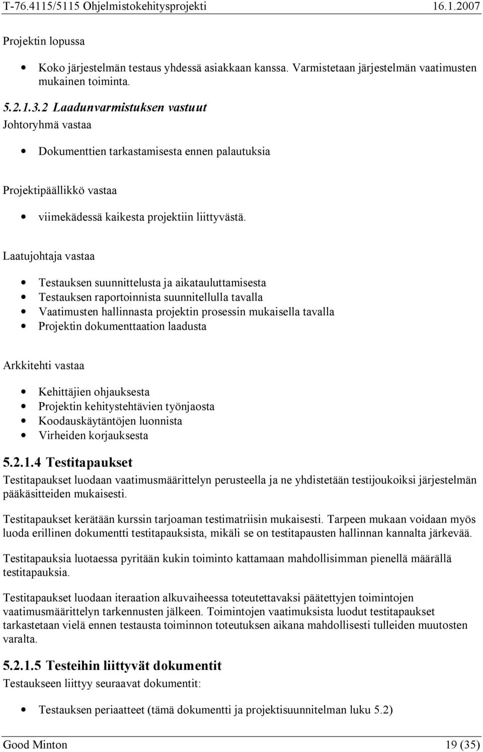 Laatujohtaja vastaa Testauksen suunnittelusta ja aikatauluttamisesta Testauksen raportoinnista suunnitellulla tavalla Vaatimusten hallinnasta projektin prosessin mukaisella tavalla Projektin