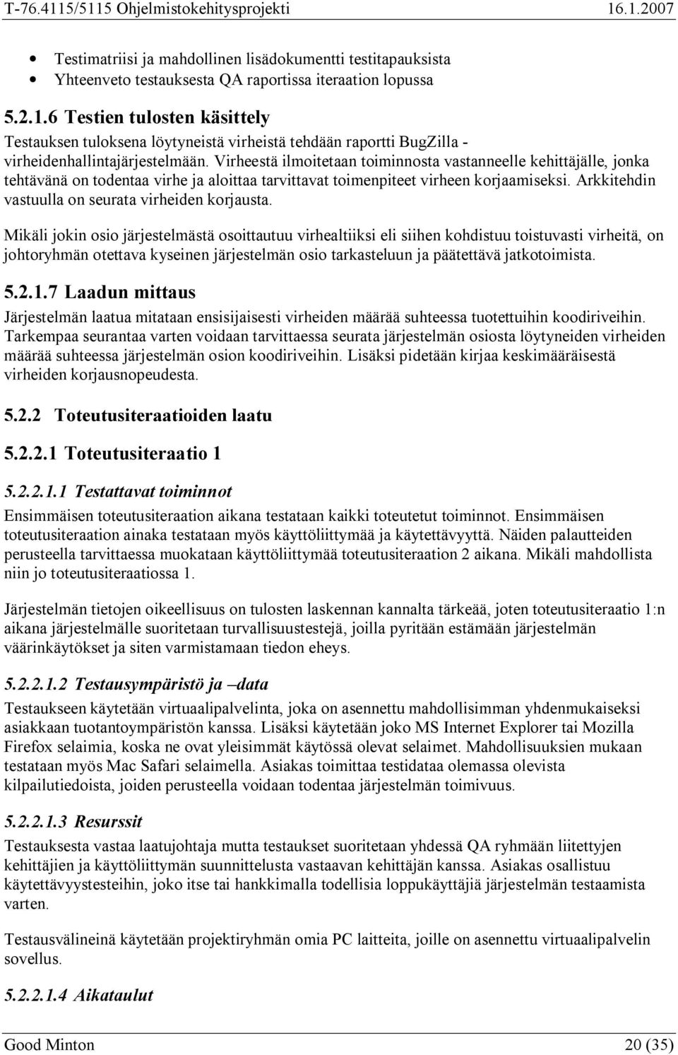 Virheestä ilmoitetaan toiminnosta vastanneelle kehittäjälle, jonka tehtävänä on todentaa virhe ja aloittaa tarvittavat toimenpiteet virheen korjaamiseksi.