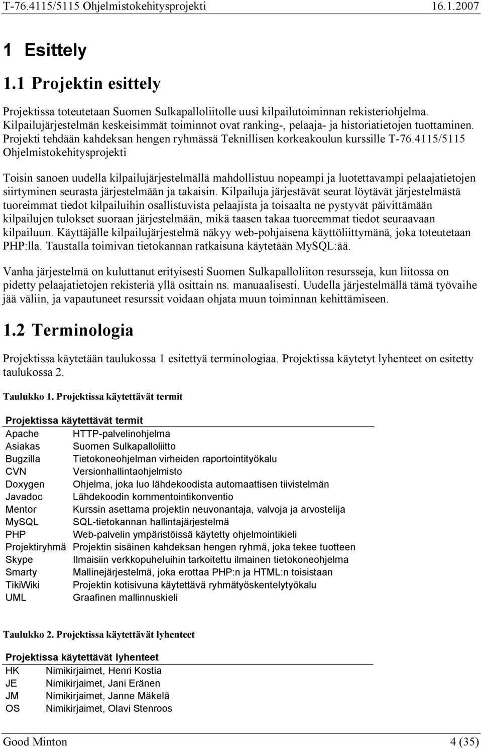 4115/5115 Ohjelmistokehitysprojekti Toisin sanoen uudella kilpailujärjestelmällä mahdollistuu nopeampi ja luotettavampi pelaajatietojen siirtyminen seurasta järjestelmään ja takaisin.