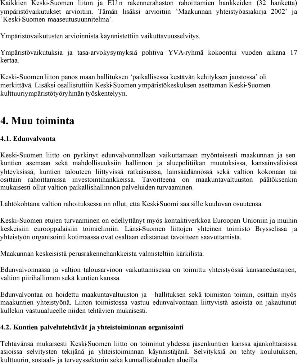 Ympäristövaikutuksia ja tasa-arvokysymyksiä pohtiva YVA-ryhmä kokoontui vuoden aikana 17 kertaa. Keski-Suomen liiton panos maan hallituksen paikallisessa kestävän kehityksen jaostossa oli merkittävä.