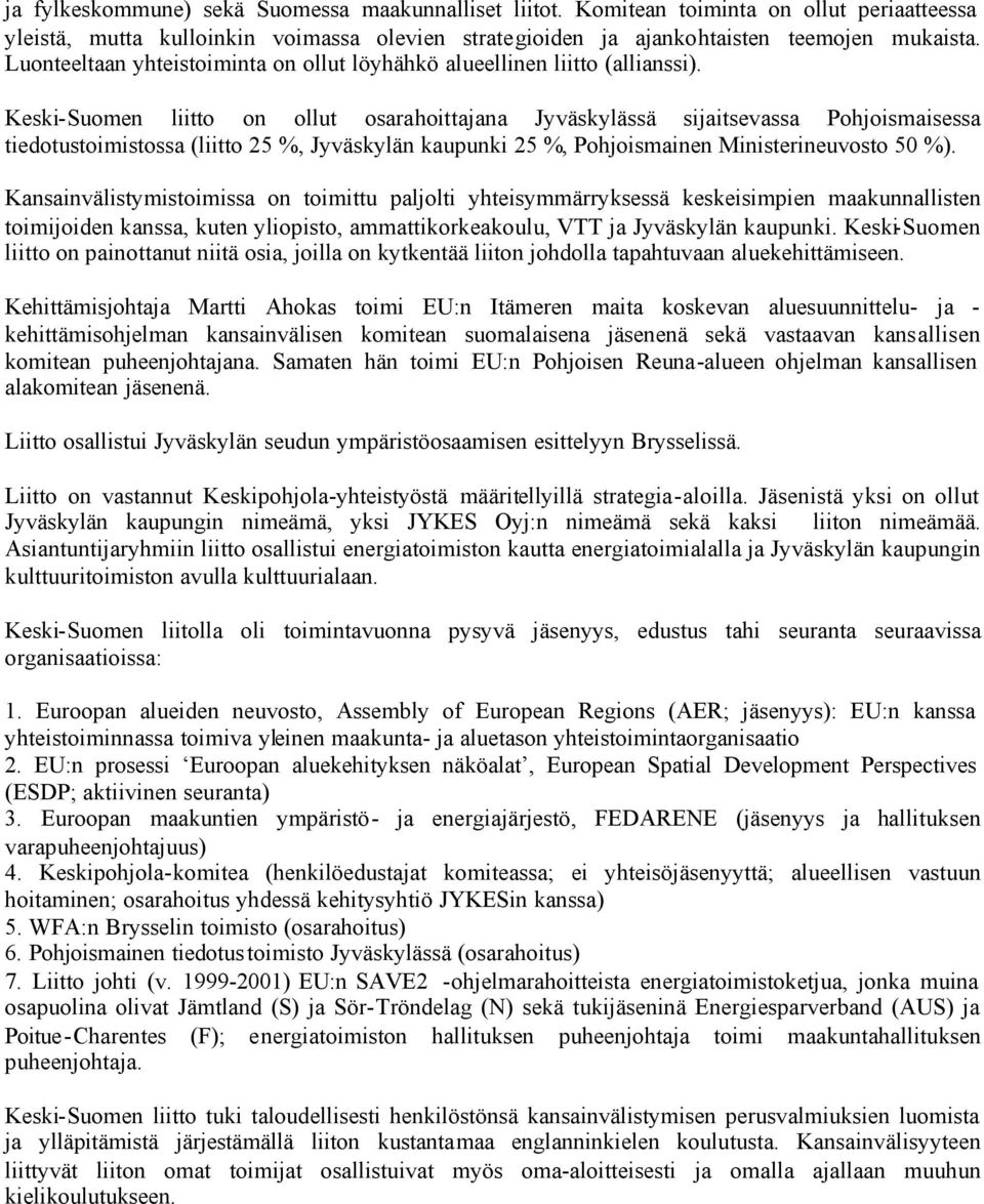 Keski-Suomen liitto on ollut osarahoittajana Jyväskylässä sijaitsevassa Pohjoismaisessa tiedotustoimistossa (liitto 25 %, Jyväskylän kaupunki 25 %, Pohjoismainen Ministerineuvosto 50 %).