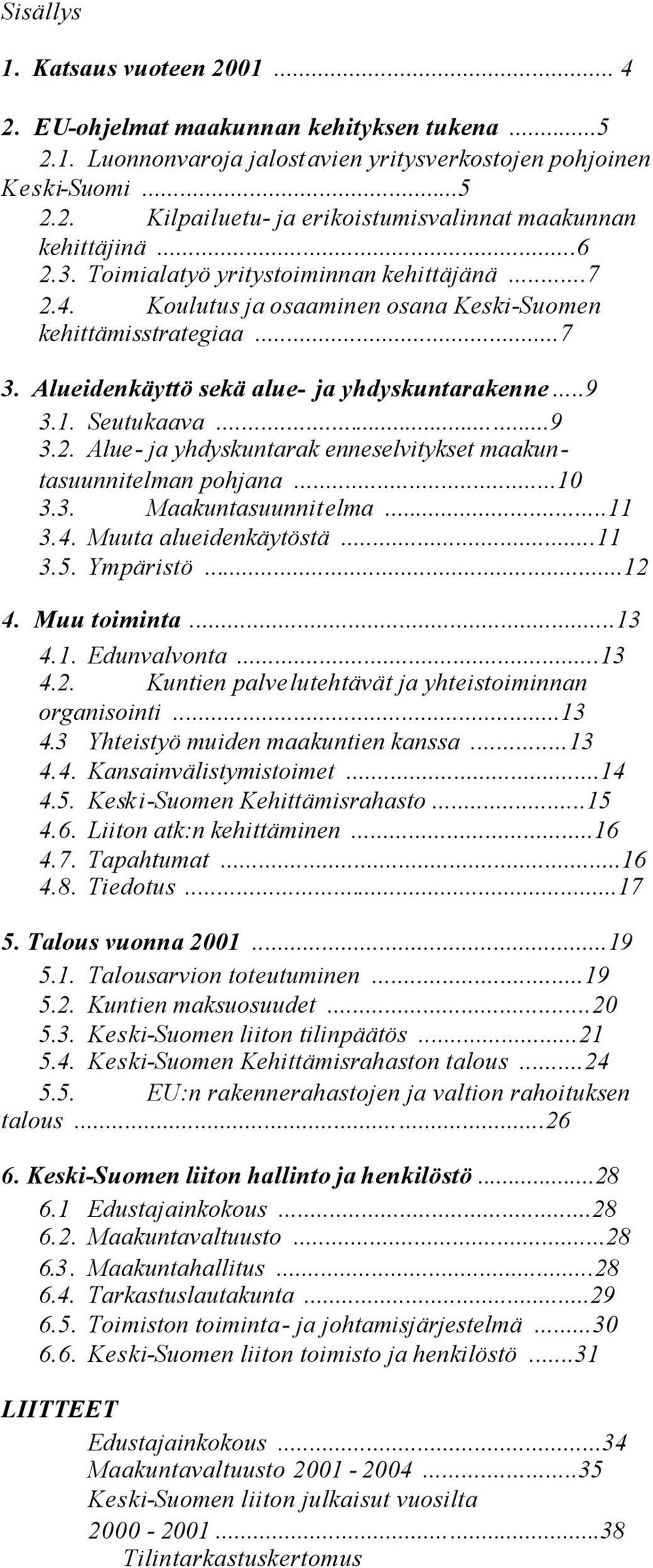 ..10 3.3. Maakuntasuunnitelma...11 3.4. Muuta alueidenkäytöstä...11 3.5. Ympäristö...12 4. Muu toiminta...13 4.1. Edunvalvonta...13 4.2. Kuntien palvelutehtävät ja yhteistoiminnan organisointi...13 4.3 Yhteistyö muiden maakuntien kanssa.