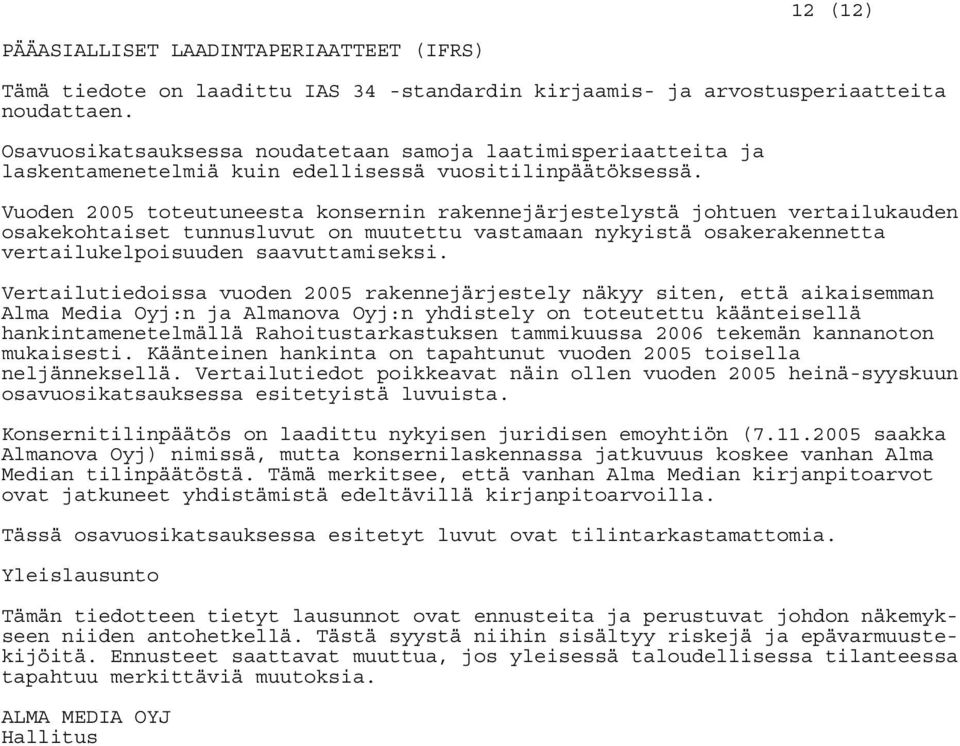 Vuoden toteutuneesta konsernin rakennejärjestelystä johtuen vertailukauden osakekohtaiset tunnusluvut on muutettu vastamaan nykyistä osakerakennetta vertailukelpoisuuden saavuttamiseksi.