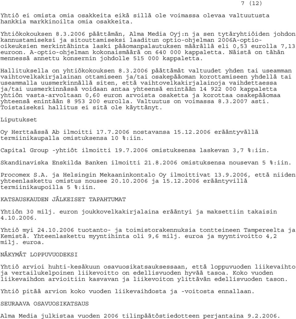 7,13 euroon. A-optio-ohjelman kokonaismäärä on 640 000 kappaletta. Näistä on tähän mennessä annettu konsernin johdolle 515 000 kappaletta. Hallituksella on yhtiökokouksen 8.3. päättämät valtuudet