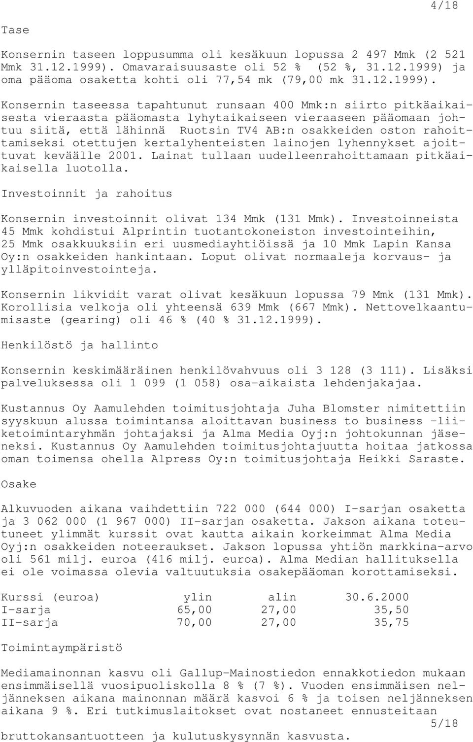 ja oma pääoma osaketta kohti oli 77,54 mk (79,00 mk 31.12.1999).