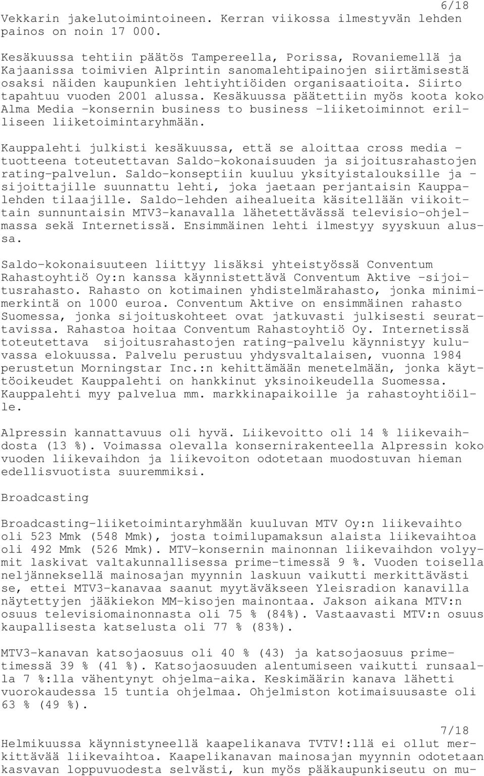 Siirto tapahtuu vuoden 2001 alussa. Kesäkuussa päätettiin myös koota koko Alma Media -konsernin business to business -liiketoiminnot erilliseen liiketoimintaryhmään.