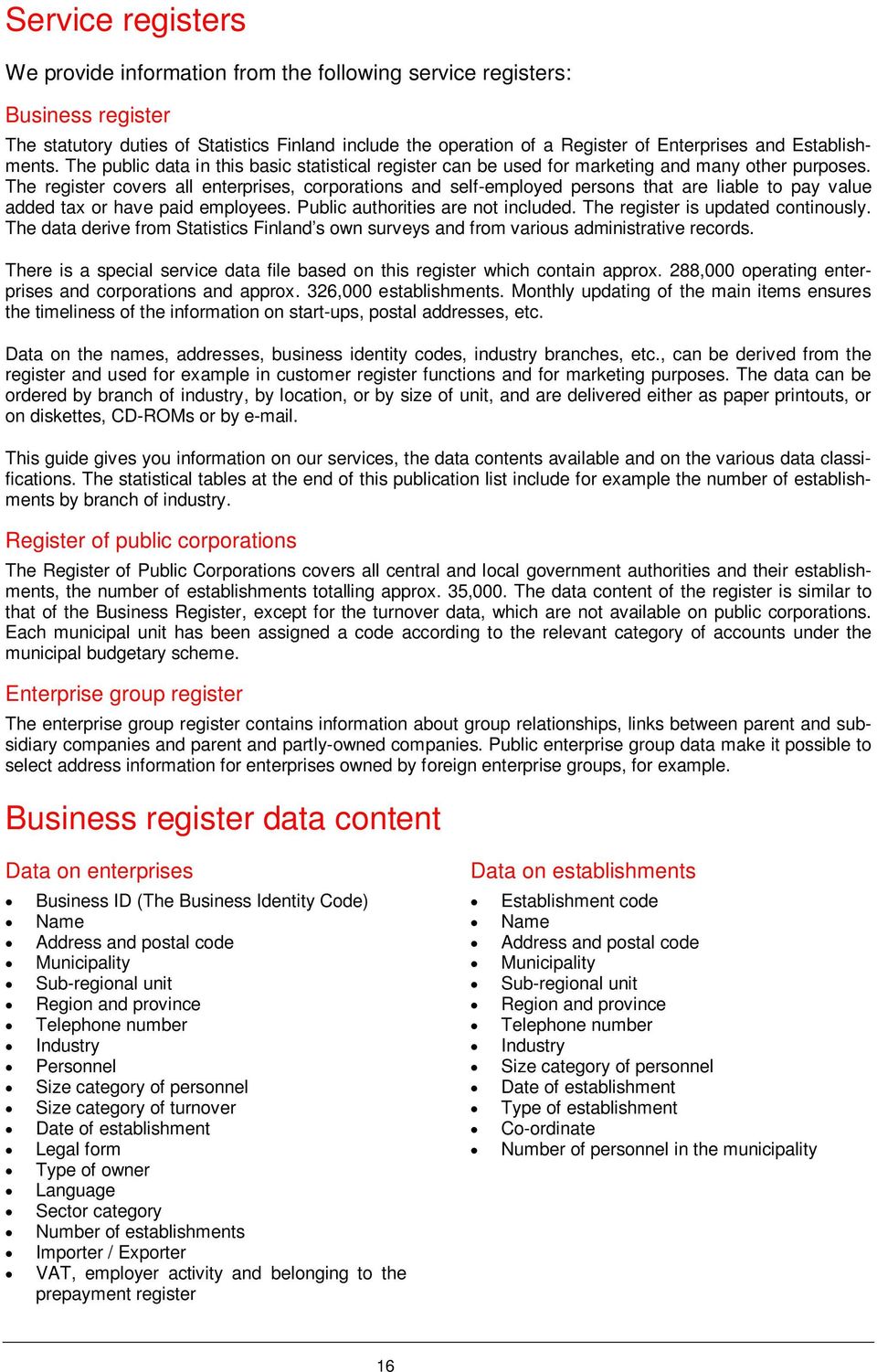 The register covers all enterprises, corporations and self-employed persons that are liable to pay value added tax or have paid employees. Public authorities are not included.