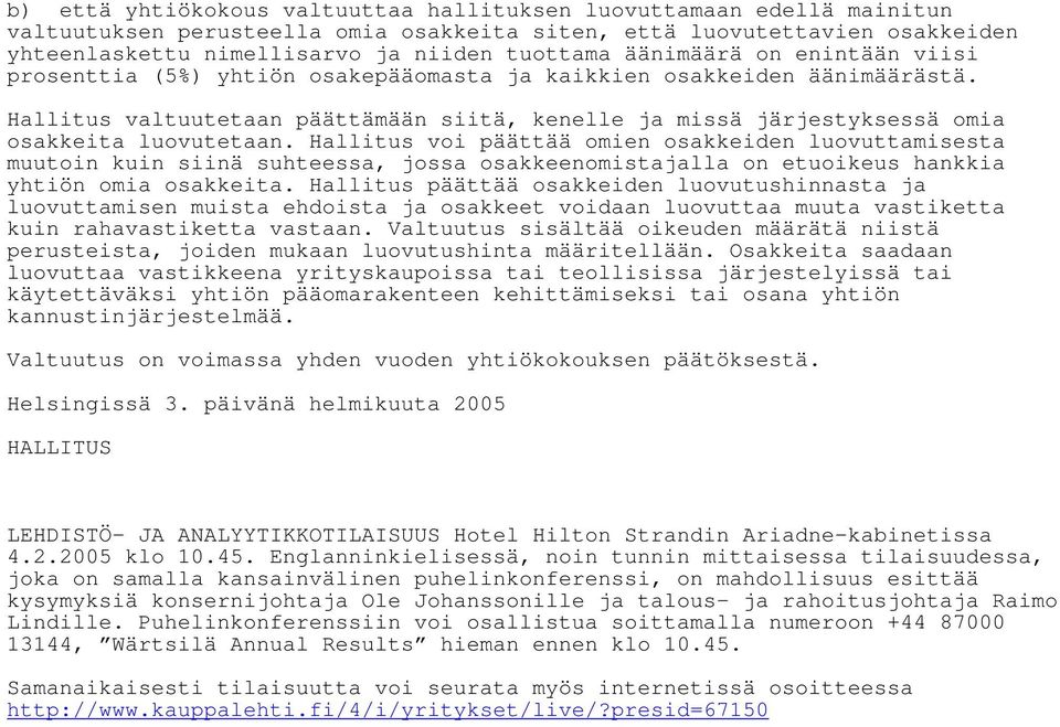 Hallitus valtuutetaan päättämään siitä, kenelle ja missä järjestyksessä omia osakkeita luovutetaan.