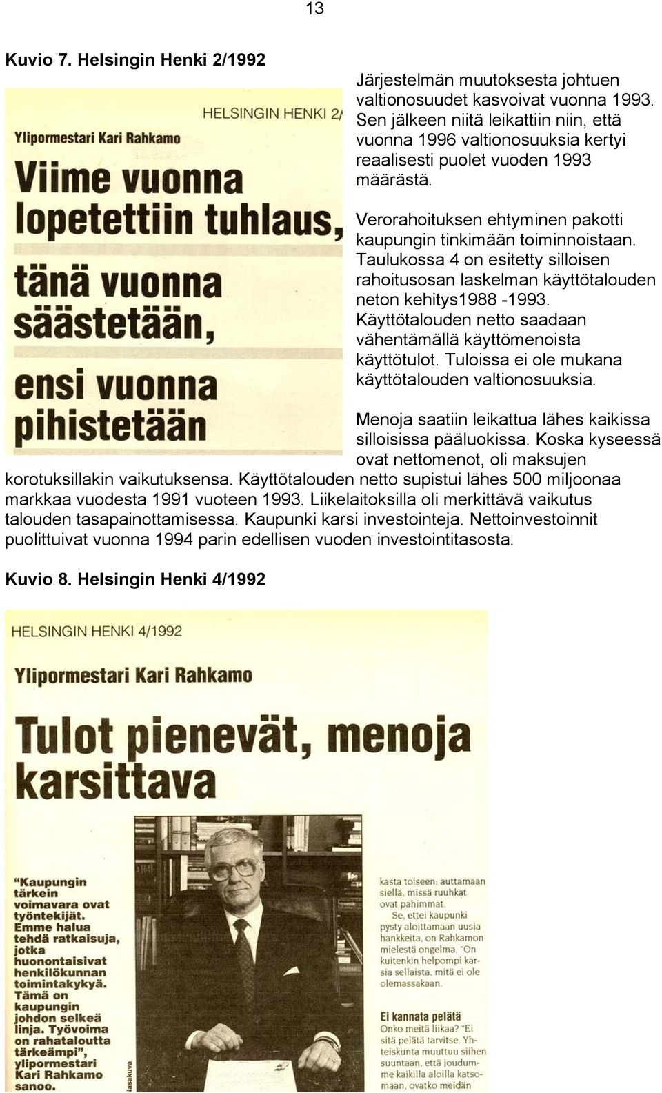 Taulukossa 4 on esitetty silloisen rahoitusosan laskelman käyttötalouden neton kehitys1988-1993. Käyttötalouden netto saadaan vähentämällä käyttömenoista käyttötulot.