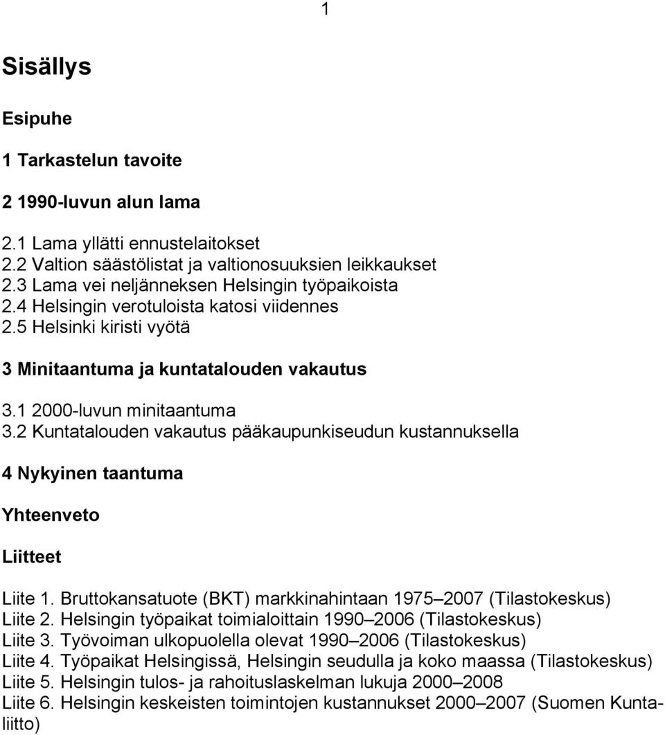 2 Kuntatalouden vakautus pääkaupunkiseudun kustannuksella 4 Nykyinen taantuma Yhteenveto Liitteet Liite 1. Bruttokansatuote (BKT) markkinahintaan 1975 2007 (Tilastokeskus) Liite 2.