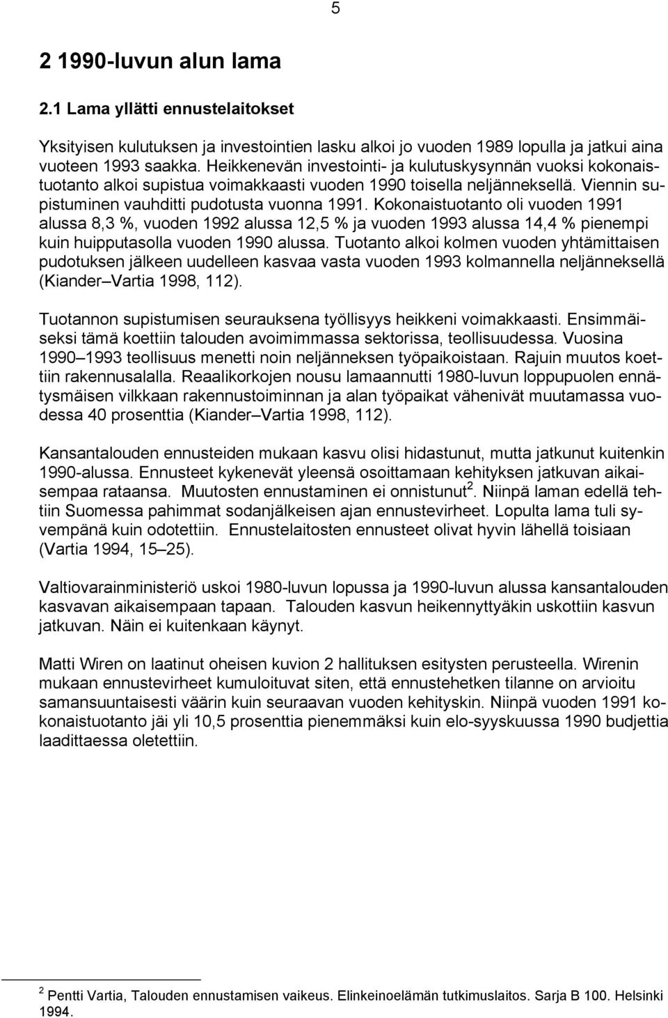 Kokonaistuotanto oli vuoden 1991 alussa 8,3 %, vuoden 1992 alussa 12,5 % ja vuoden 1993 alussa 14,4 % pienempi kuin huipputasolla vuoden 1990 alussa.