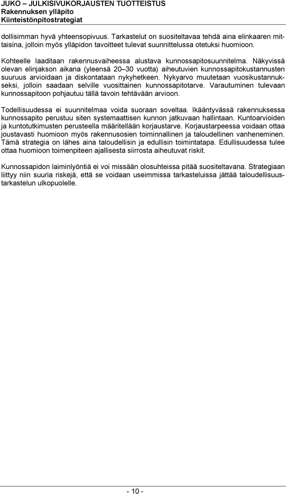 Näkyvissä olevan elinjakson aikana (yleensä 20 30 vuotta) aiheutuvien kunnossapitokustannusten suuruus arvioidaan ja diskontataan nykyhetkeen.