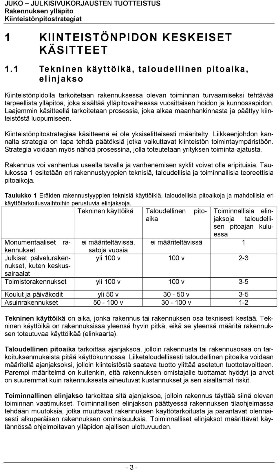 vuosittaisen hoidon ja kunnossapidon. Laajemmin käsitteellä tarkoitetaan prosessia, joka alkaa maanhankinnasta ja päättyy kiinteistöstä luopumiseen.