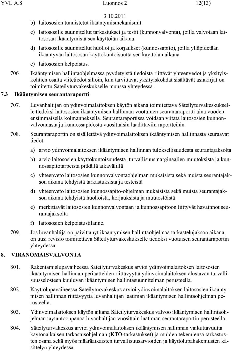 d) laitososille suunnitellut huollot ja korjaukset (kunnossapito), joilla ylläpidetään ikääntyvän laitososan käyttökuntoisuutta sen käyttöiän aikana e) laitososien kelpoistus. 706.