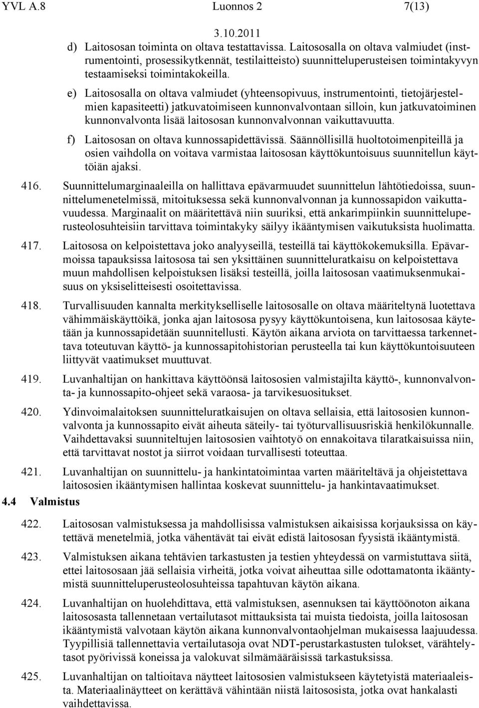 e) Laitososalla on oltava valmiudet (yhteensopivuus, instrumentointi, tietojärjestelmien kapasiteetti) jatkuvatoimiseen kunnonvalvontaan silloin, kun jatkuvatoiminen kunnonvalvonta lisää laitososan