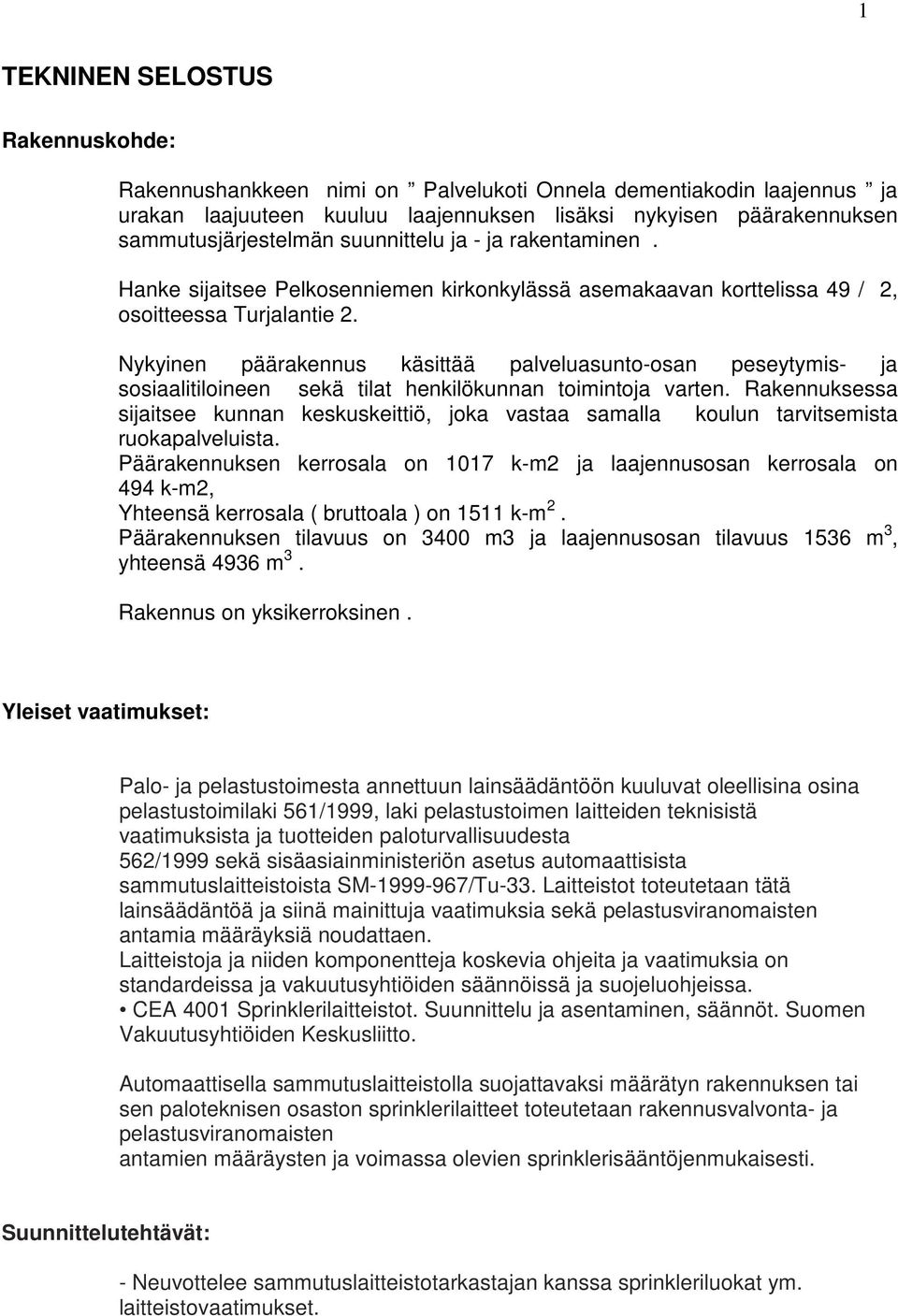 Nykyinen päärakennus käsittää palveluasunto-osan peseytymis- ja sosiaalitiloineen sekä tilat henkilökunnan toimintoja varten.