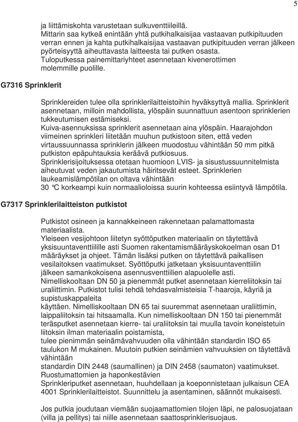 putken osasta. Tuloputkessa painemittariyhteet asennetaan kivenerottimen molemmille puolille. Sprinklereiden tulee olla sprinklerilaitteistoihin hyväksyttyä mallia.