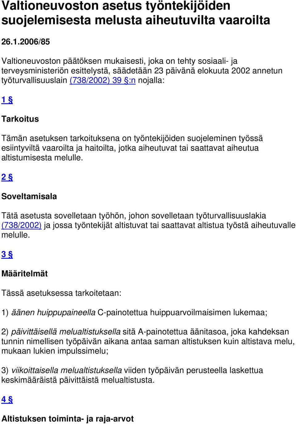 Tarkoitus Tämän asetuksen tarkoituksena on työntekijöiden suojeleminen työssä esiintyviltä vaaroilta ja haitoilta, jotka aiheutuvat tai saattavat aiheutua altistumisesta melulle.