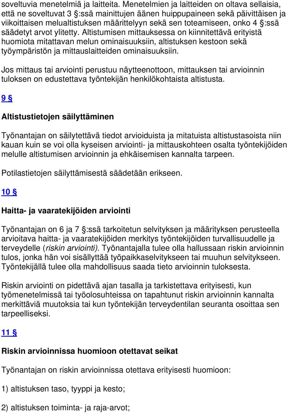 :ssä säädetyt arvot ylitetty. Altistumisen mittauksessa on kiinnitettävä erityistä huomiota mitattavan melun ominaisuuksiin, altistuksen kestoon sekä työympäristön ja mittauslaitteiden ominaisuuksiin.