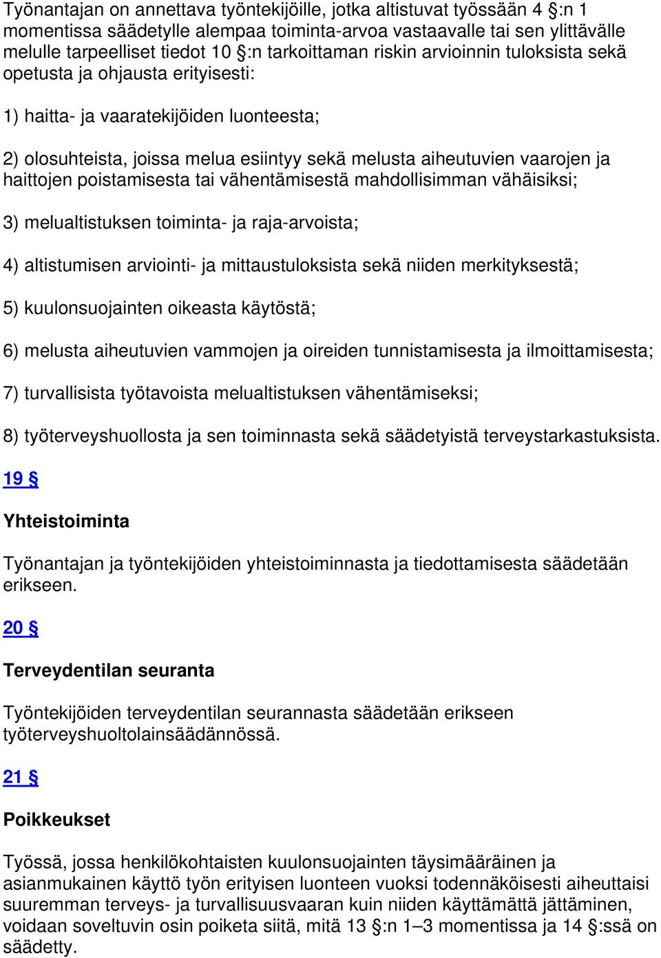 poistamisesta tai vähentämisestä mahdollisimman vähäisiksi; 3) melualtistuksen toiminta- ja raja-arvoista; 4) altistumisen arviointi- ja mittaustuloksista sekä niiden merkityksestä; 5)