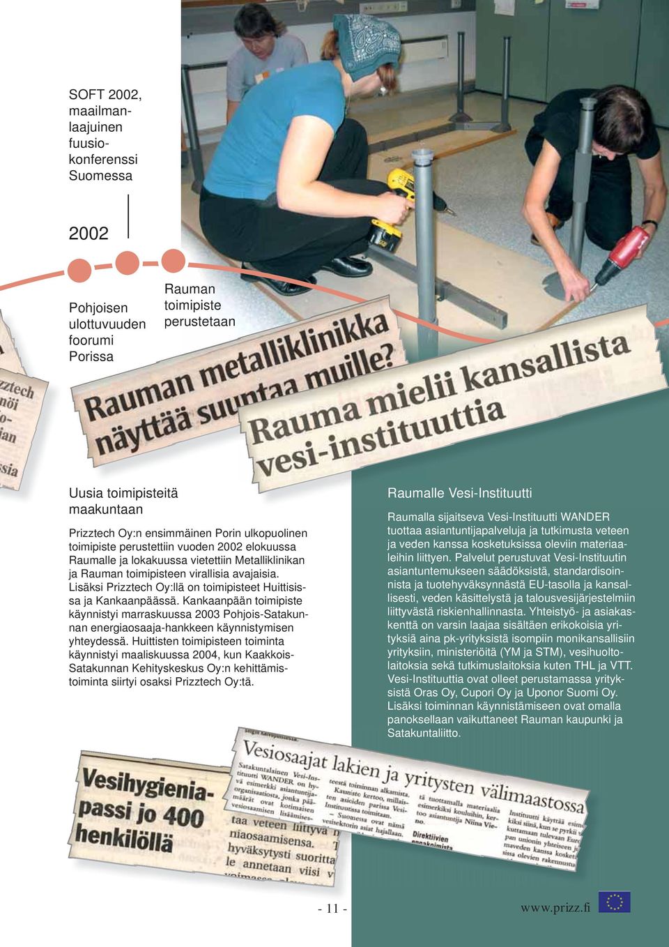 Lisäksi Prizztech Oy:llä on toimipisteet Huittisissa ja Kankaanpäässä. Kankaanpään toimipiste käynnistyi marraskuussa 2003 Pohjois-Satakunnan energiaosaaja-hankkeen käynnistymisen yhteydessä.