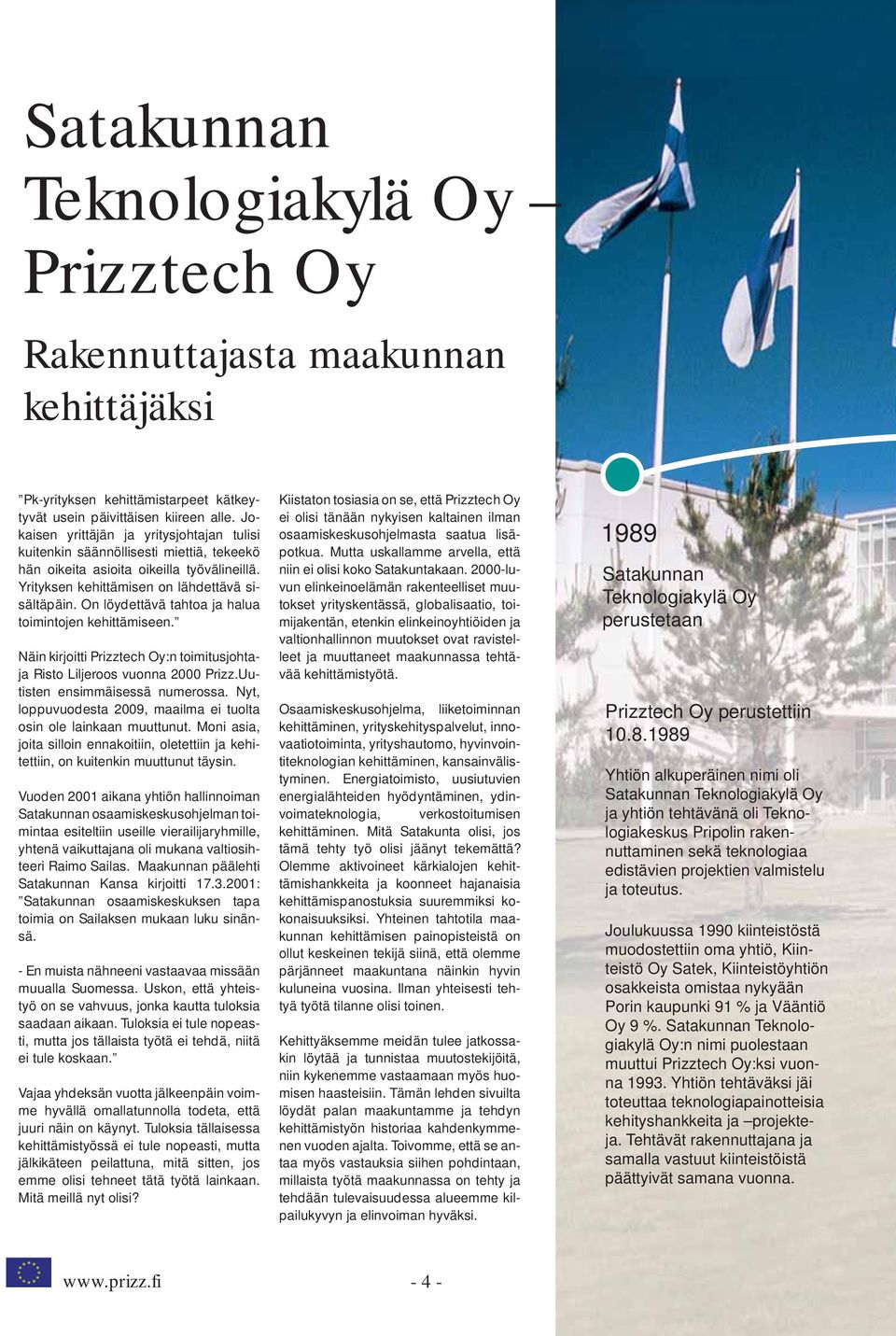 On löydettävä tahtoa ja halua toimintojen kehittämiseen. Näin kirjoitti Prizztech Oy:n toimitusjohtaja Risto Liljeroos vuonna 2000 Prizz.Uutisten ensimmäisessä numerossa.