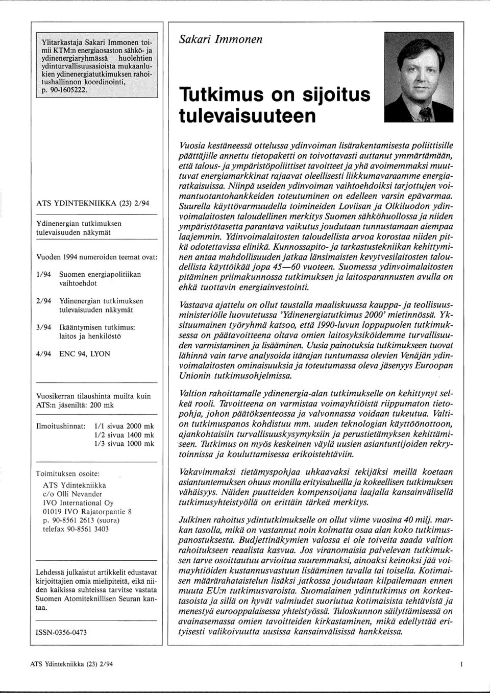 A TS YDINTEKNIIKKA (23) 2/94 Y dinenergian tutkimuksen tulevaisuuden nakymat Vuoden 1994 numeroiden teemat ovat: 1194 Suomen energiapolitiikan vaihtoehdot 2/94 Ydinenergian tutkimuksen tulevaisuuden